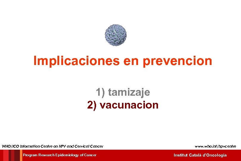 Implicaciones en prevencion 1) tamizaje 2) vacunacion WHO/ICO Information Centre on HPV and Cervical