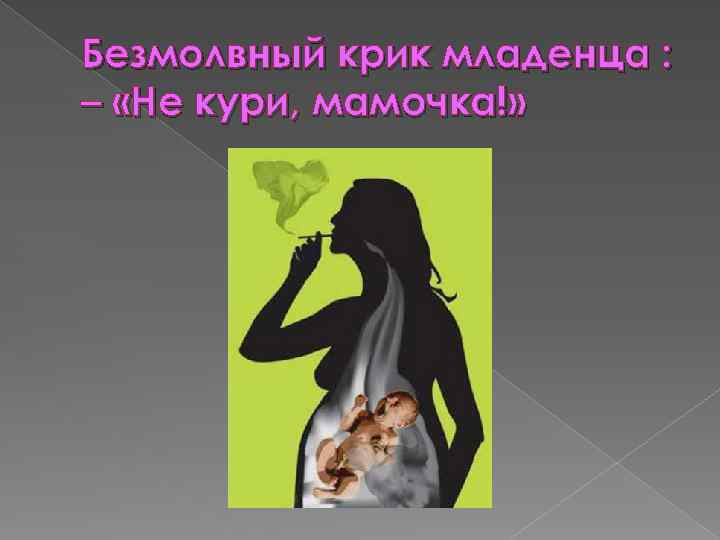 Безмолвный крик младенца : – «Не кури, мамочка!» 