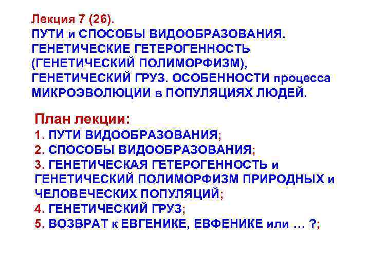 Лекция 7 (26). ПУТИ и СПОСОБЫ ВИДООБРАЗОВАНИЯ. ГЕНЕТИЧЕСКИЕ ГЕТЕРОГЕННОСТЬ (ГЕНЕТИЧЕСКИЙ ПОЛИМОРФИЗМ), ГЕНЕТИЧЕСКИЙ ГРУЗ. ОСОБЕННОСТИ