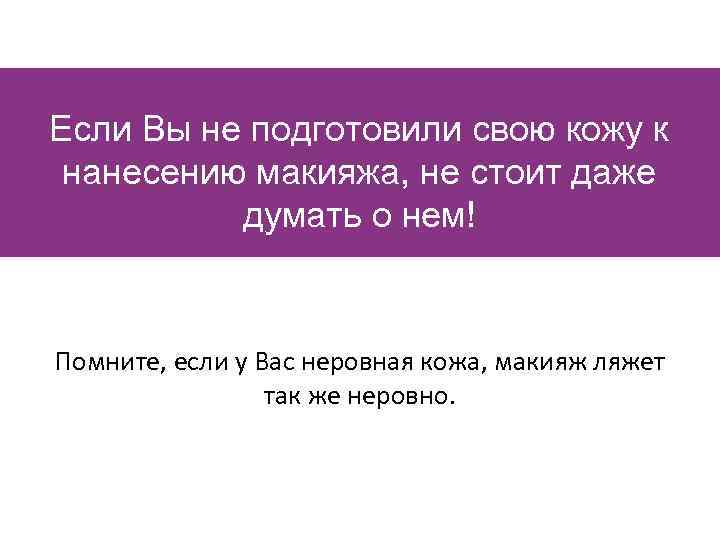 Если Вы не подготовили свою кожу к нанесению макияжа, не стоит даже думать о