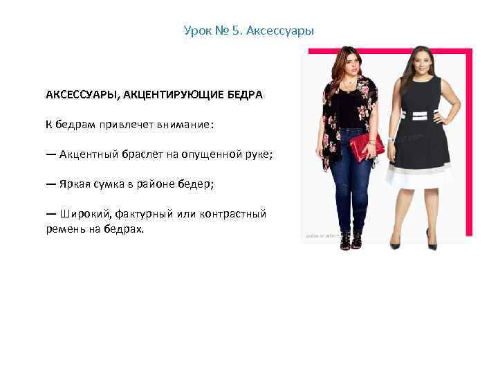 Урок № 5. Аксессуары АКСЕССУАРЫ, АКЦЕНТИРУЮЩИЕ БЕДРА К бедрам привлечет внимание: — Акцентный браслет
