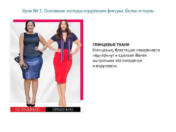 Урок № 1. Основные методы коррекции фигуры: белье и ткань ГЛЯНЦЕВЫЕ ТКАНИ Глянцевые, блестящие