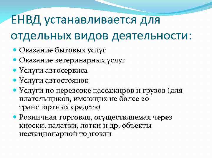 ЕНВД устанавливается для отдельных видов деятельности: Оказание бытовых услуг Оказание ветеринарных услуг Услуги автосервиса