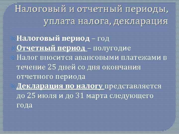 Налоговый и отчетный периоды, уплата налога, декларация Налоговый период – год Отчетный период –