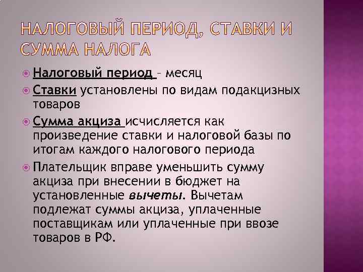  Налоговый период – месяц Ставки установлены по видам подакцизных товаров Сумма акциза исчисляется