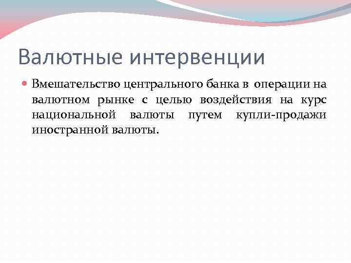 Валютные интервенции Вмешательство центрального банка в операции на валютном рынке с целью воздействия на