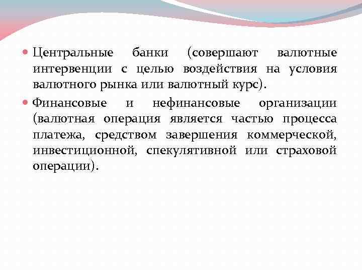  Центральные банки (совершают валютные интервенции с целью воздействия на условия валютного рынка или