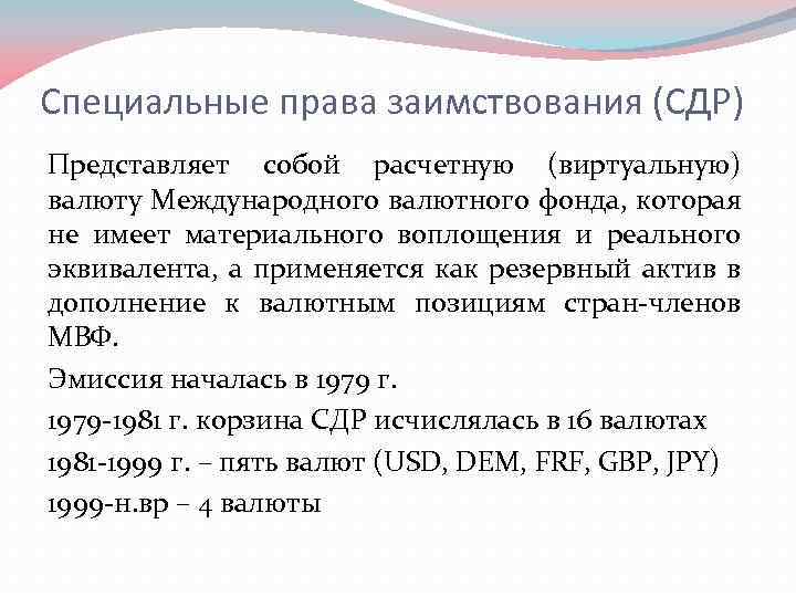 Специальные права заимствования (СДР) Представляет собой расчетную (виртуальную) валюту Международного валютного фонда, которая не