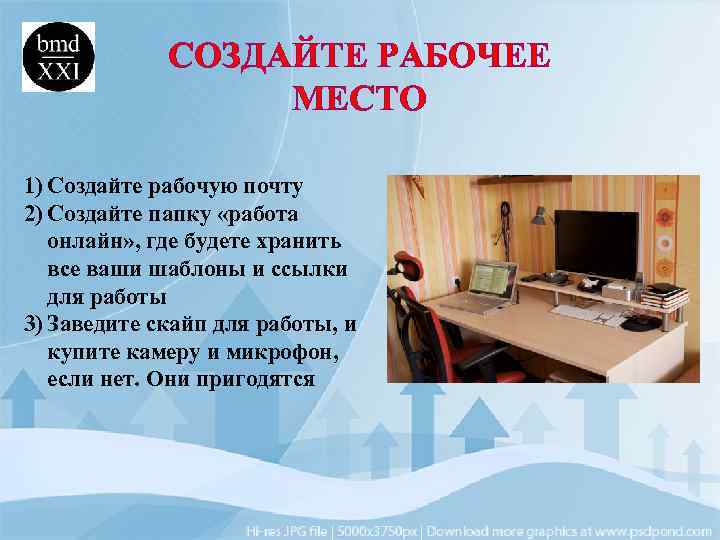 СОЗДАЙТЕ РАБОЧЕЕ МЕСТО 1) Создайте рабочую почту 2) Создайте папку «работа онлайн» , где