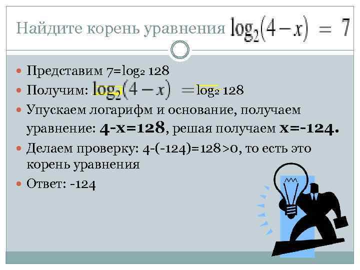 Найдите корень уравнения Представим 7=log 2 128 Получим: log 2 128 Упускаем логарифм и