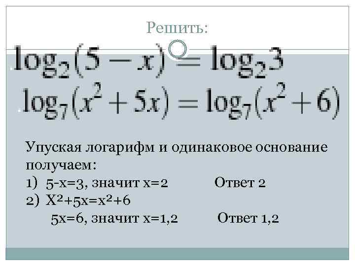 Решить: Упуская логарифм и одинаковое основание получаем: 1) 5 -х=3, значит х=2 Ответ 2