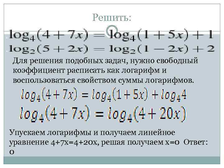 Решить: Для решения подобных задач, нужно свободный коэффициент расписать как логарифм и воспользоваться свойством