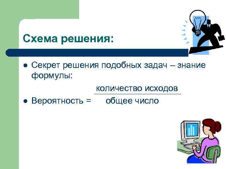 Схема решения: l l Секрет решения подобных задач – знание формулы: количество исходов Вероятность