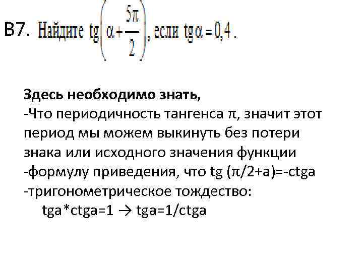 В 7. Здесь необходимо знать, -Что периодичность тангенса π, значит этот период мы можем