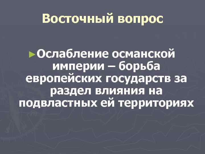 Восточный вопрос ►Ослабление османской империи – борьба европейских государств за раздел влияния на подвластных