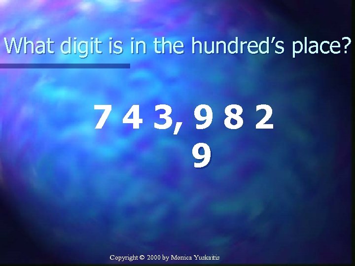 What digit is in the hundred’s place? 7 4 3, 9 8 2 9