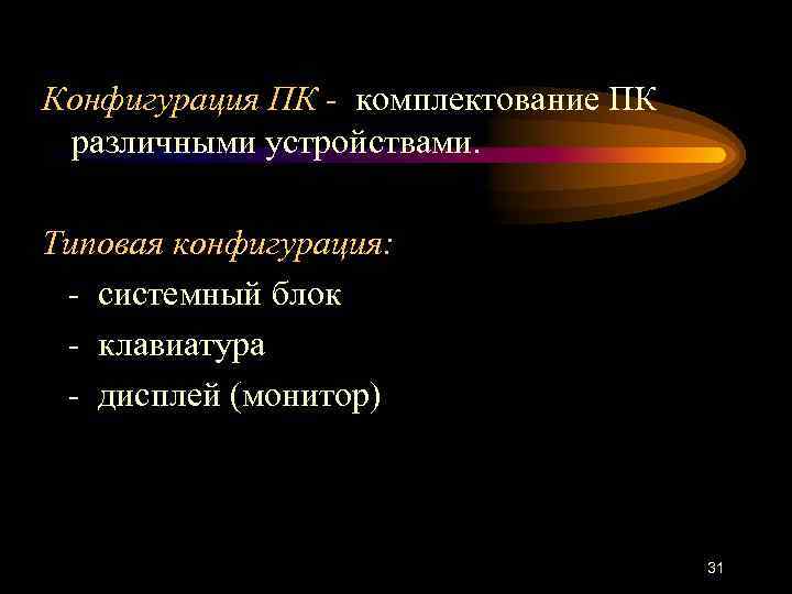 Конфигурация ПК - комплектование ПК различными устройствами. Типовая конфигурация: системный блок клавиатура дисплей (монитор)
