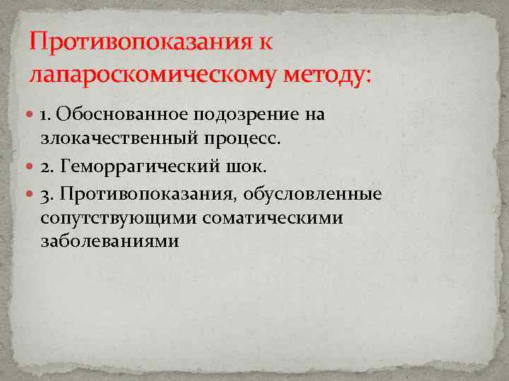 Противопоказания к лапароскомическому методу: 1. Обоснованное подозрение на злокачественный процесс. 2. Геморрагический шок. 3.