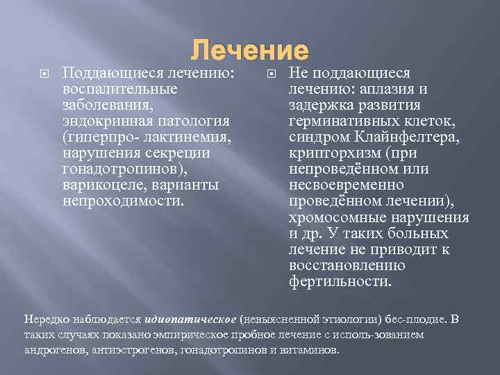 Лечение Поддающиеся лечению: воспалительные заболевания, эндокринная патология (гиперпро лактинемия, нарушения секреции гонадотропинов), варикоцеле, варианты