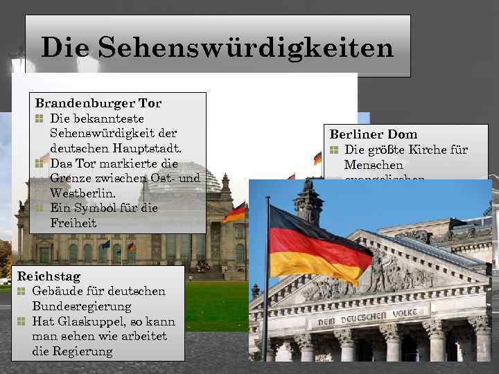 Die Sehenswürdigkeiten Brandenburger Tor Die bekannteste Sehenswürdigkeit der deutschen Hauptstadt. Das Tor markierte die