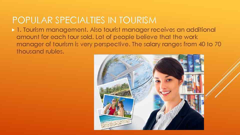 POPULAR SPECIALTIES IN TOURISM 1. Tourism management. Also tourist manager receives an additional amount