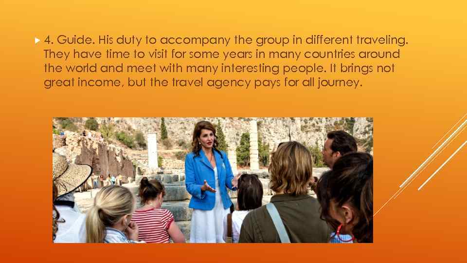  4. Guide. His duty to accompany the group in different traveling. They have