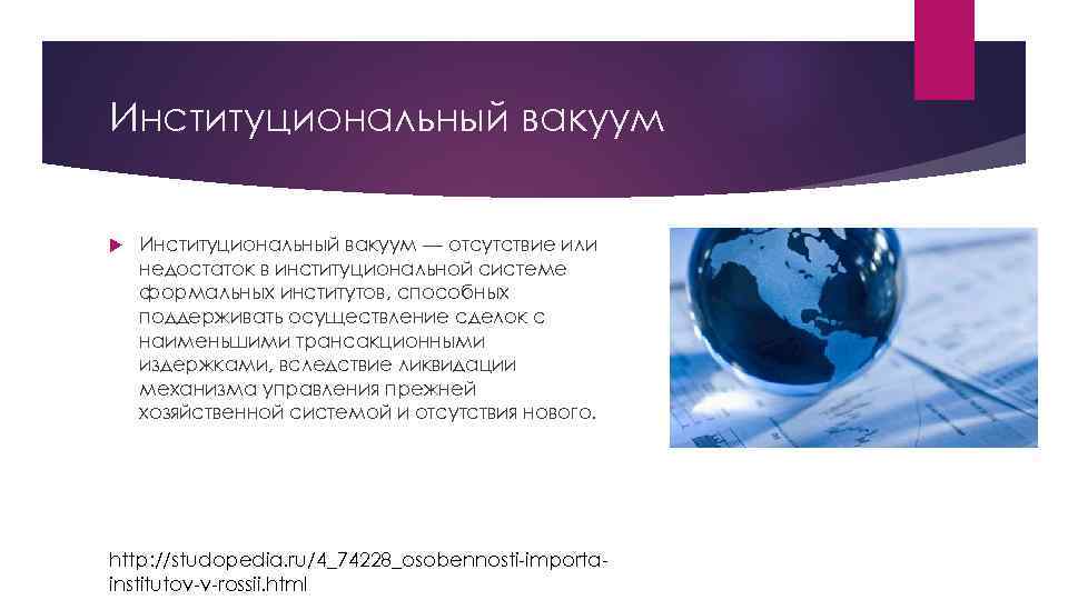 Институциональный вакуум — отсутствие или недостаток в институциональной системе формальных институтов, способных поддерживать осуществление