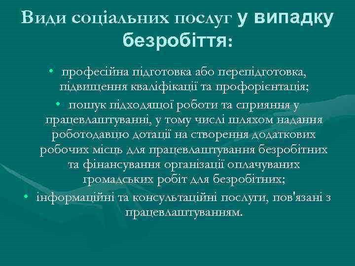 Види соціальних послуг у випадку безробіття: • професійна підготовка або перепідготовка, підвищення кваліфікації та