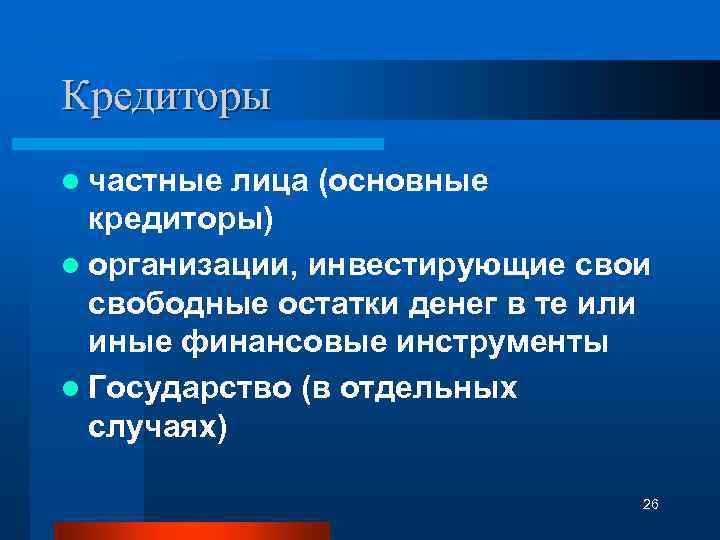 Кредиторы l частные лица (основные кредиторы) l организации, инвестирующие свои свободные остатки денег в