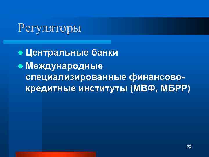 Регуляторы l Центральные банки l Международные специализированные финансовокредитные институты (МВФ, МБРР) 28 