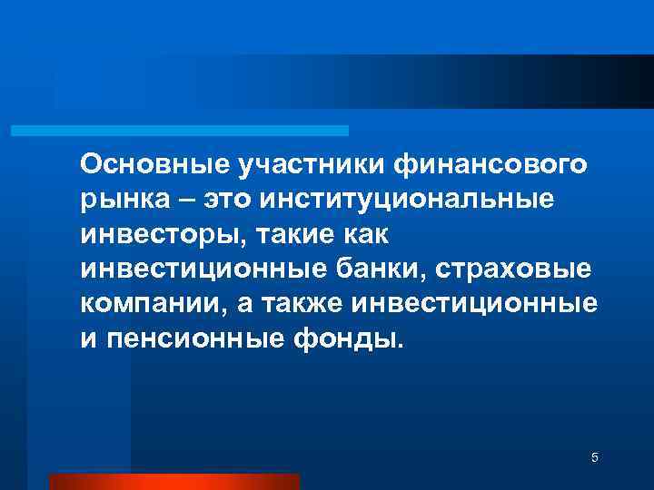  Основные участники финансового рынка – это институциональные инвесторы, такие как инвестиционные банки, страховые