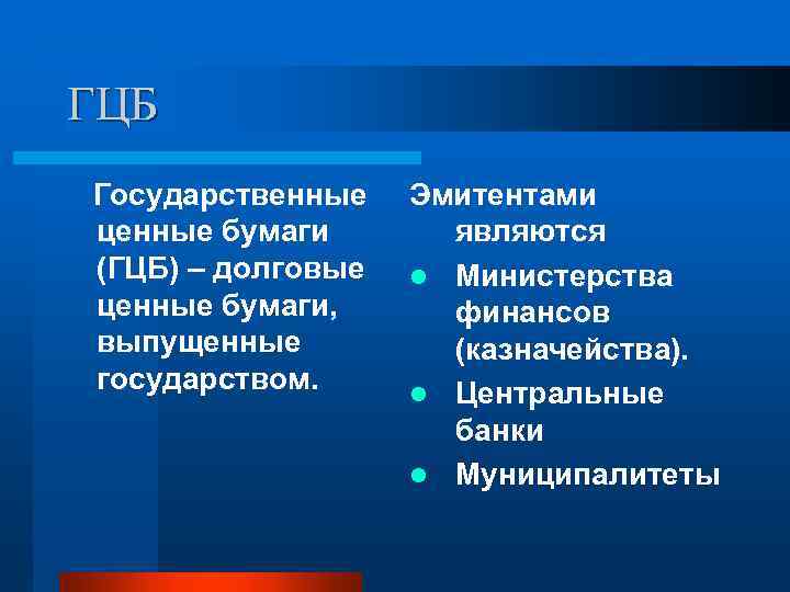 ГЦБ Государственные ценные бумаги (ГЦБ) – долговые ценные бумаги, выпущенные государством. Эмитентами являются l