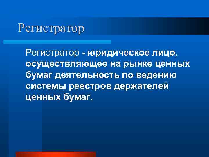Регистратор - юридическое лицо, осуществляющее на рынке ценных бумаг деятельность по ведению системы реестров