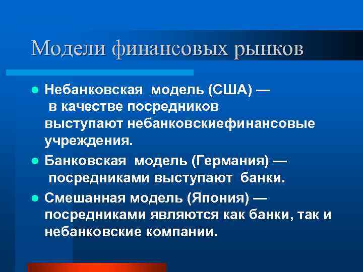 Модели финансовых рынков Небанковская модель (США) — в качестве посредников выступают небанковскиефинансовые учреждения. l