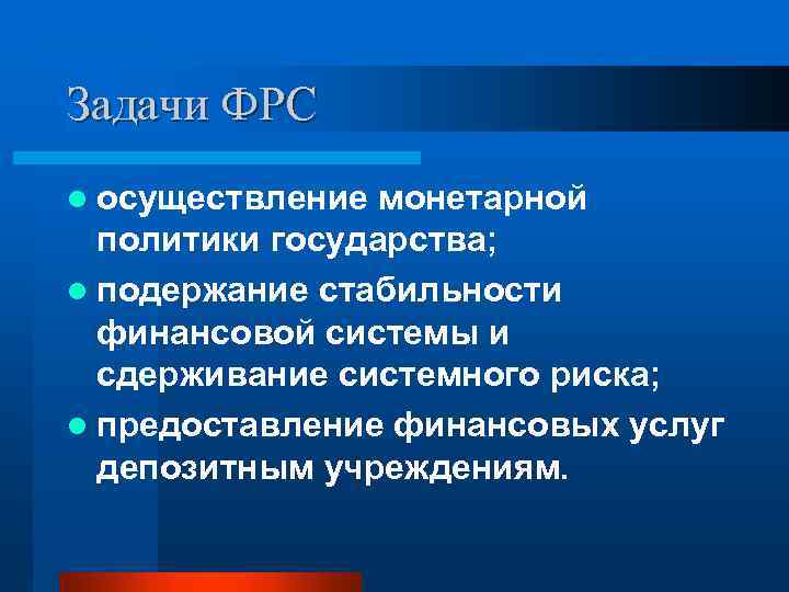 Задачи ФРС l осуществление монетарной политики государства; l подержание стабильности финансовой системы и сдерживание