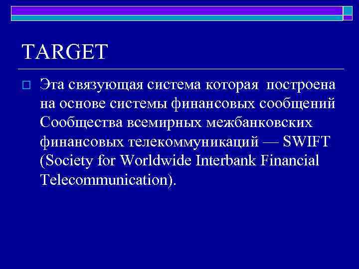 TARGET o Эта связующая система которая построена на основе системы финансовых сообщений Сообщества всемирных