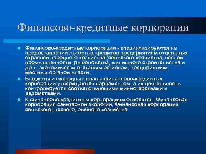 Финансово-кредитные корпорации Финансово кредитные корпорации специализируются на предоставлении льготных кредитов предприятиям отдельных отраслей народного