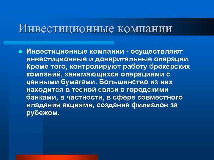 Инвестиционные компании l Инвестиционные компании осуществляют инвестиционные и доверительные операции. Кроме того, контролируют работу