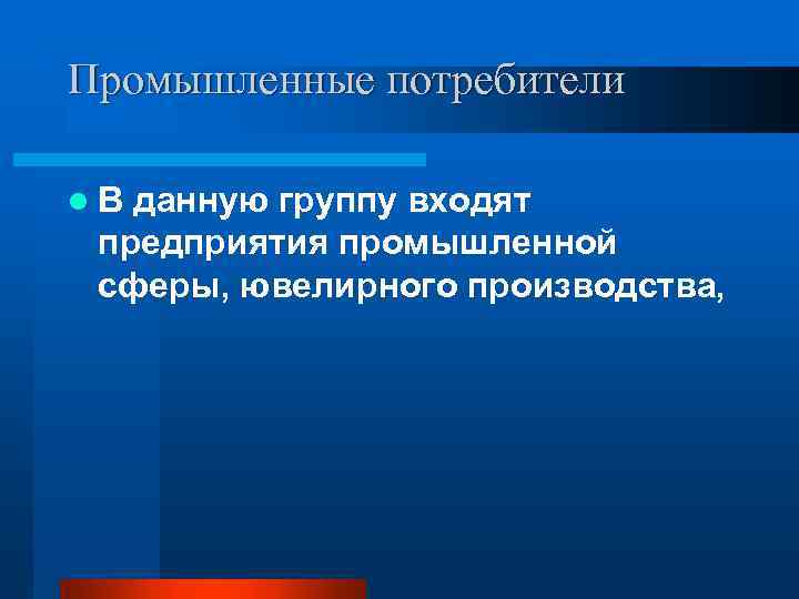 Промышленные потребители l В данную группу входят предприятия промышленной сферы, ювелирного производства, 