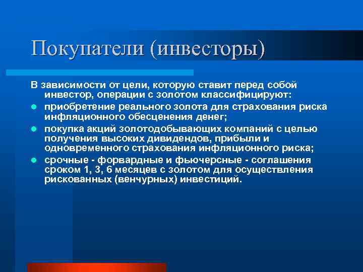 Покупатели (инвесторы) В зависимости от цели, которую ставит перед собой инвестор, операции с золотом