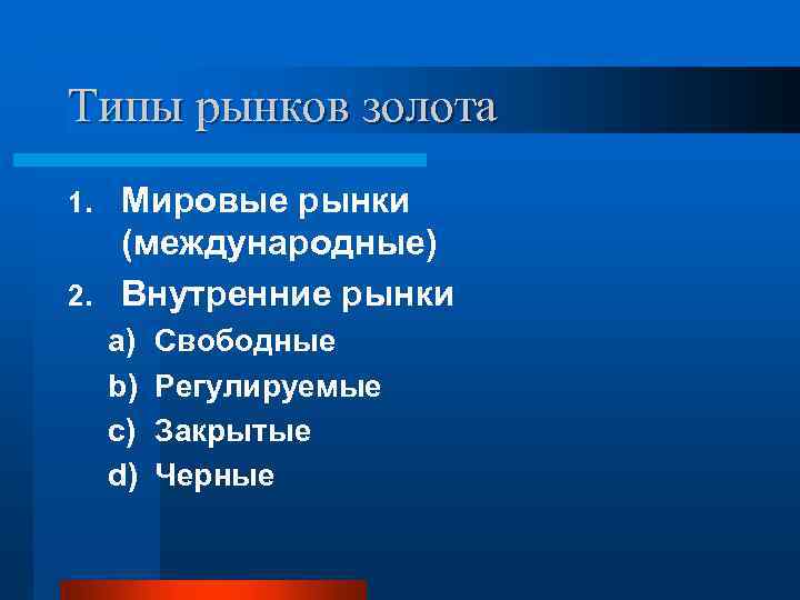 Типы рынков золота Мировые рынки (международные) 2. Внутренние рынки 1. a) b) c) d)