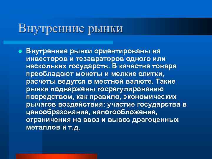 Внутренние рынки l Внутренние рынки ориентированы на инвесторов и тезавраторов одного или нескольких государств.