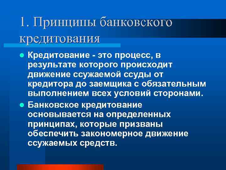 1. Принципы банковского кредитования Кредитование - это процесс, в результате которого происходит движение ссужаемой