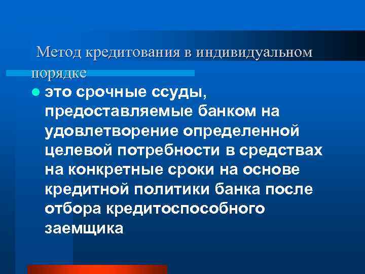 Метод кредитования в индивидуальном порядке l это срочные ссуды, предоставляемые банком на удовлетворение определенной