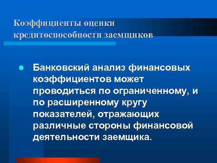 Коэффициенты оценки кредитоспособности заемщиков l Банковский анализ финансовых коэффициентов может проводиться по ограниченному, и