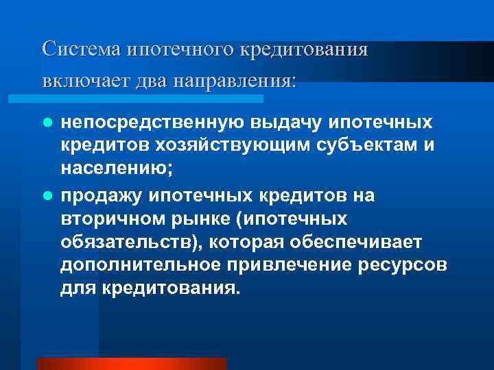 Система ипотечного кредитования включает два направления: непосредственную выдачу ипотечных кредитов хозяйствующим субъектам и населению;