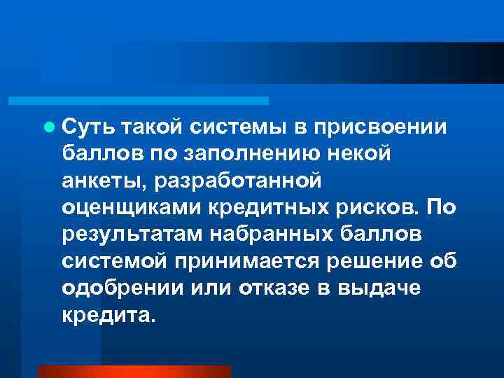 l Суть такой системы в присвоении баллов по заполнению некой анкеты, разработанной оценщиками кредитных