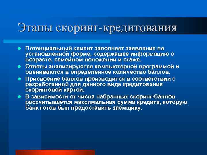 Этапы скоринг-кредитования Потенциальный клиент заполняет заявление по установленной форме, содержащее информацию о возрасте, семейном