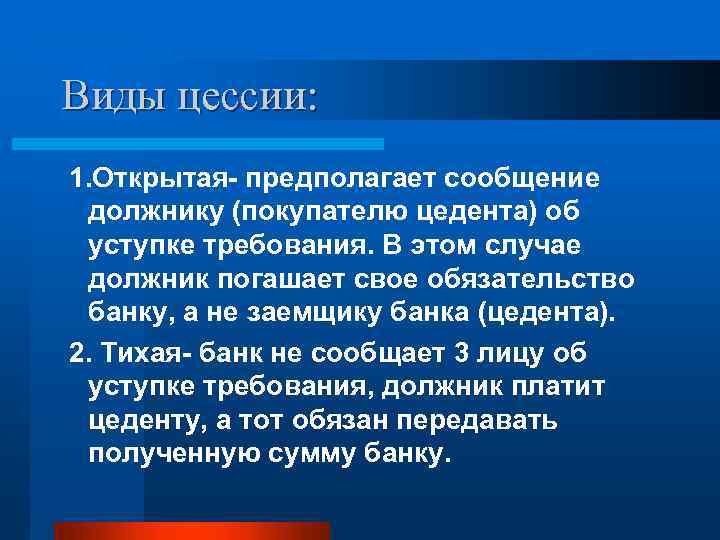 Виды цессии: 1. Открытая- предполагает сообщение должнику (покупателю цедента) об уступке требования. В этом