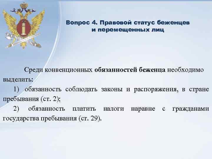 Вопрос 4. Правовой статус беженцев и перемещенных лиц Среди конвенционных обязанностей беженца необходимо выделить: